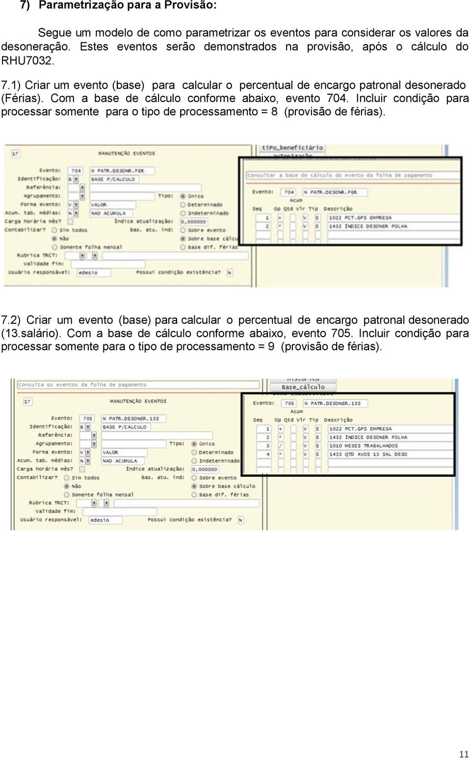 Com a base de cálculo conforme abaixo, evento 704. Incluir condição para processar somente para o tipo de processamento = 8 (provisão de férias). 7.2) Criar um evento (base) para calcular o percentual de encargo patronal desonerado (13.