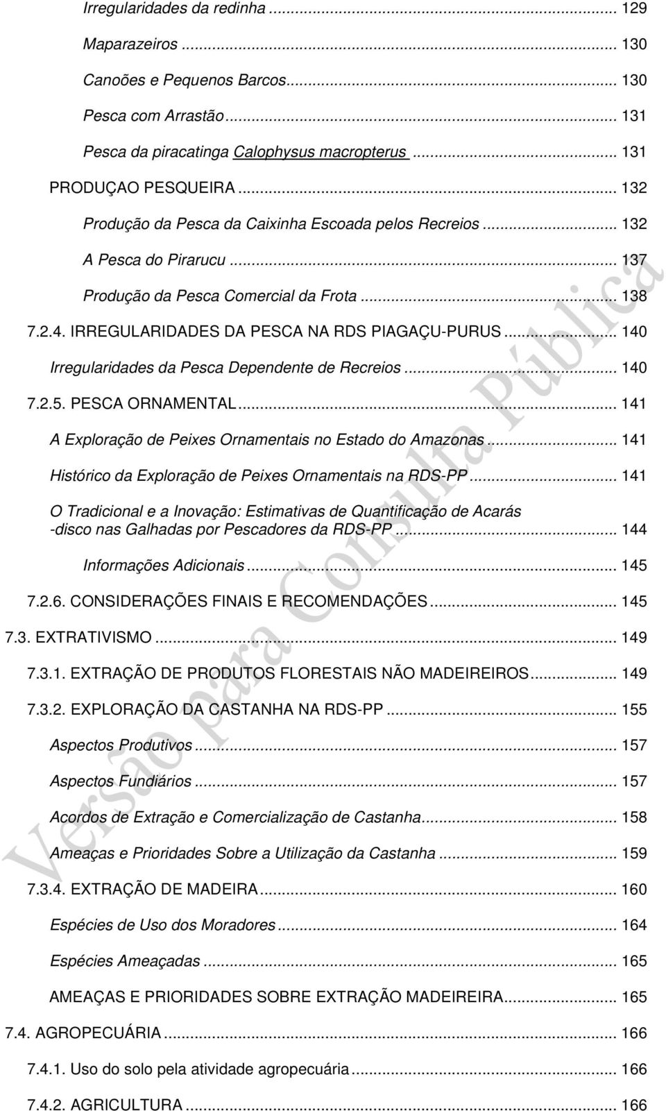 .. 140 Irregularidades da Pesca Dependente de Recreios... 140 7.2.5. PESCA ORNAMENTAL... 141 A Exploração de Peixes Ornamentais no Estado do Amazonas.