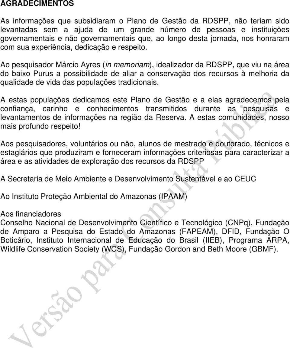 Ao pesquisador Márcio Ayres (in memoriam), idealizador da RDSPP, que viu na área do baixo Purus a possibilidade de aliar a conservação dos recursos à melhoria da qualidade de vida das populações