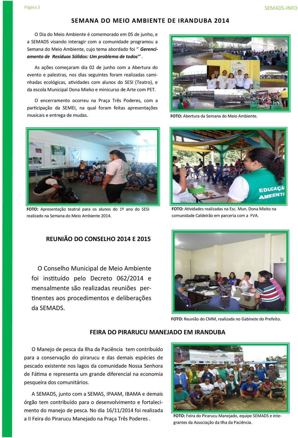 As ações começaram dia 02 de junho com a Abertura do evento e palestras, nos dias seguintes foram realizadas caminhadas ecológicas, atividades com alunos do SESI (Teatro), e da escola Municipal Dona