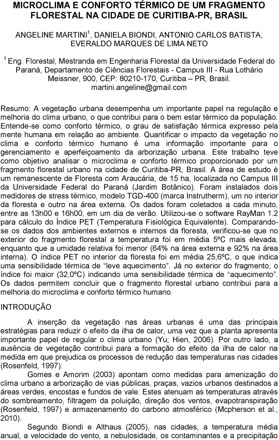 martini.angeline@gmail.com Resumo: A vegetação urbana desempenha um importante papel na regulação e melhoria do clima urbano, o que contribui para o bem estar térmico da população.