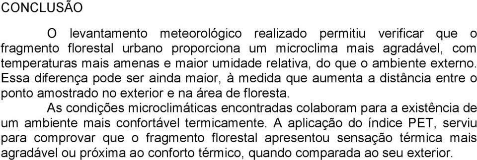 Essa diferença pode ser ainda maior, à medida que aumenta a distância entre o ponto amostrado no exterior e na área de floresta.