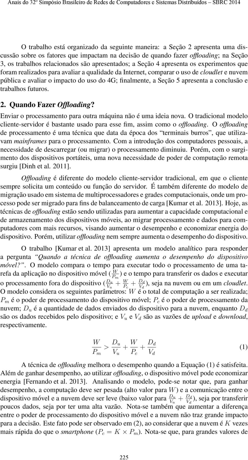 Seção 5 apresenta a conclusão e trabalhos futuros. 2. Quando Fazer Offloading? Enviar o processamento para outra máquina não é uma ideia nova.