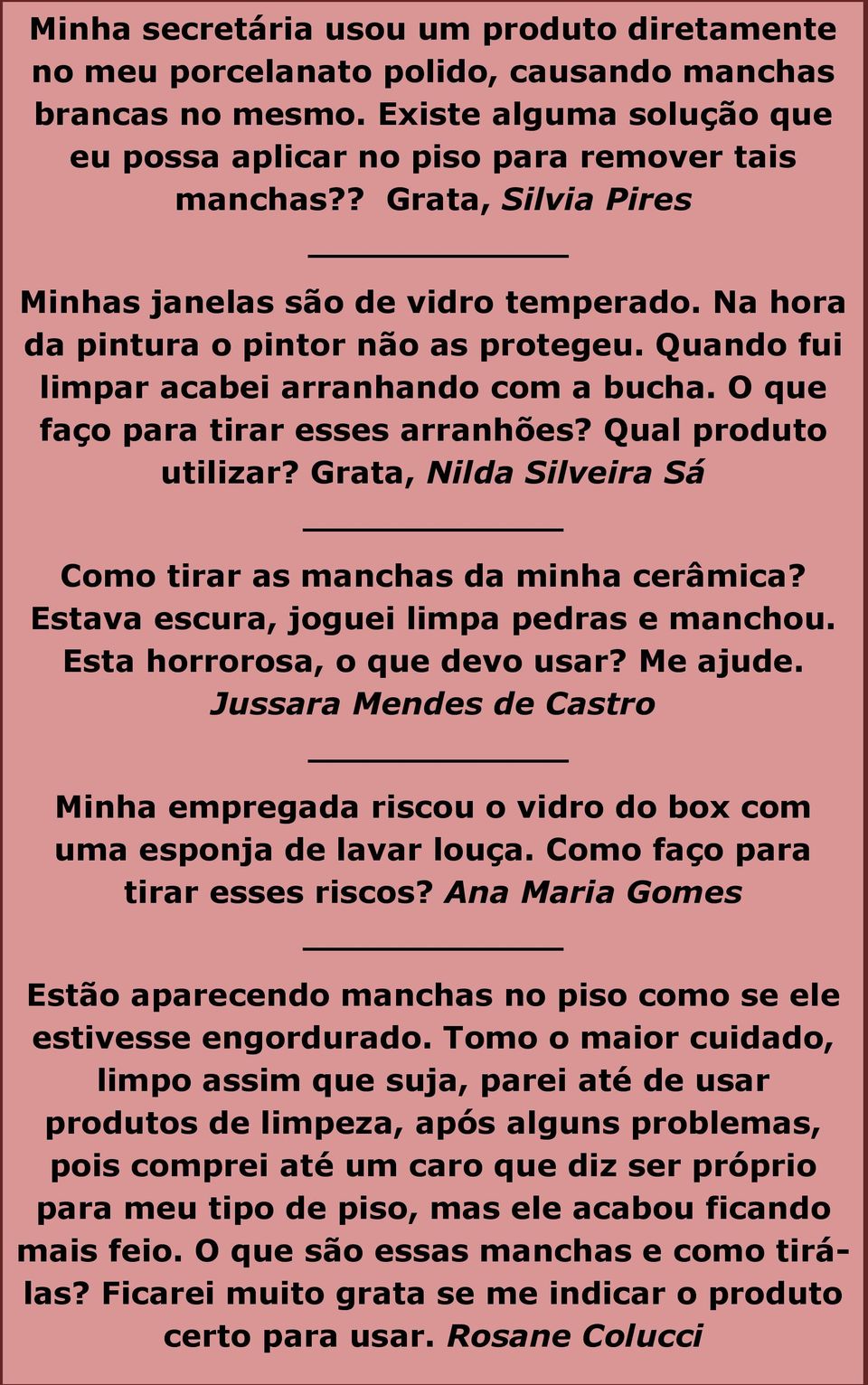 Qual produto utilizar? Grata, Nilda Silveira Sá Como tirar as manchas da minha cerâmica? Estava escura, joguei limpa pedras e manchou. Esta horrorosa, o que devo usar? Me ajude.