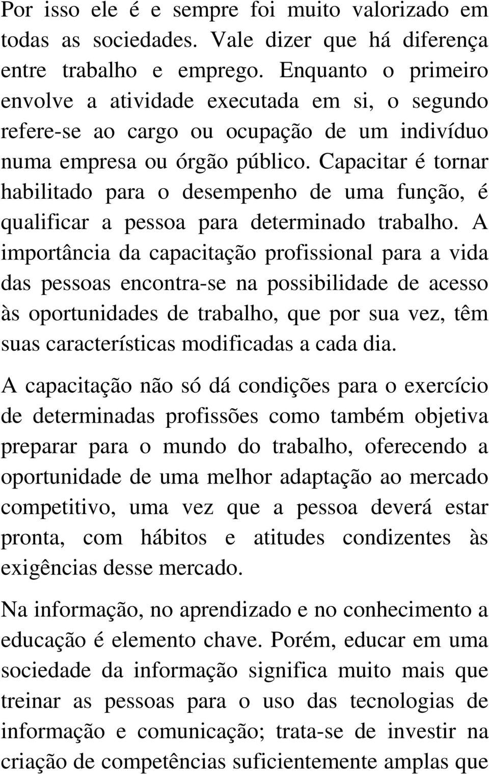 Capacitar é tornar habilitado para o desempenho de uma função, é qualificar a pessoa para determinado trabalho.