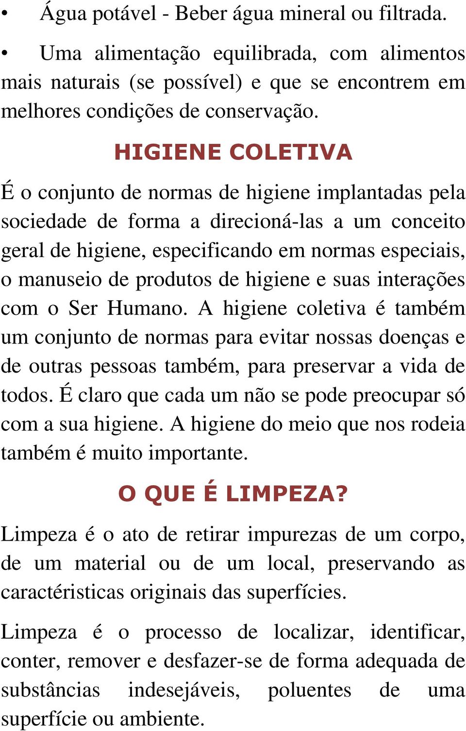 higiene e suas interações com o Ser Humano. A higiene coletiva é também um conjunto de normas para evitar nossas doenças e de outras pessoas também, para preservar a vida de todos.