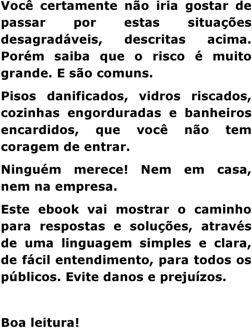 Pisos danificados, vidros riscados, cozinhas engorduradas e banheiros encardidos, que você não tem coragem de entrar.