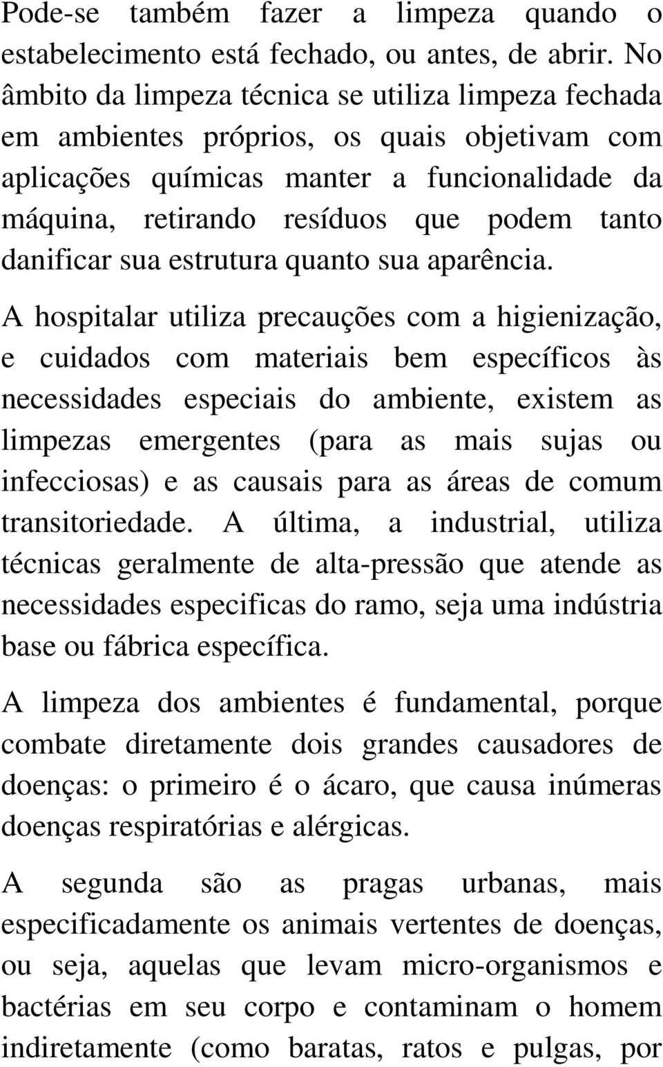 danificar sua estrutura quanto sua aparência.