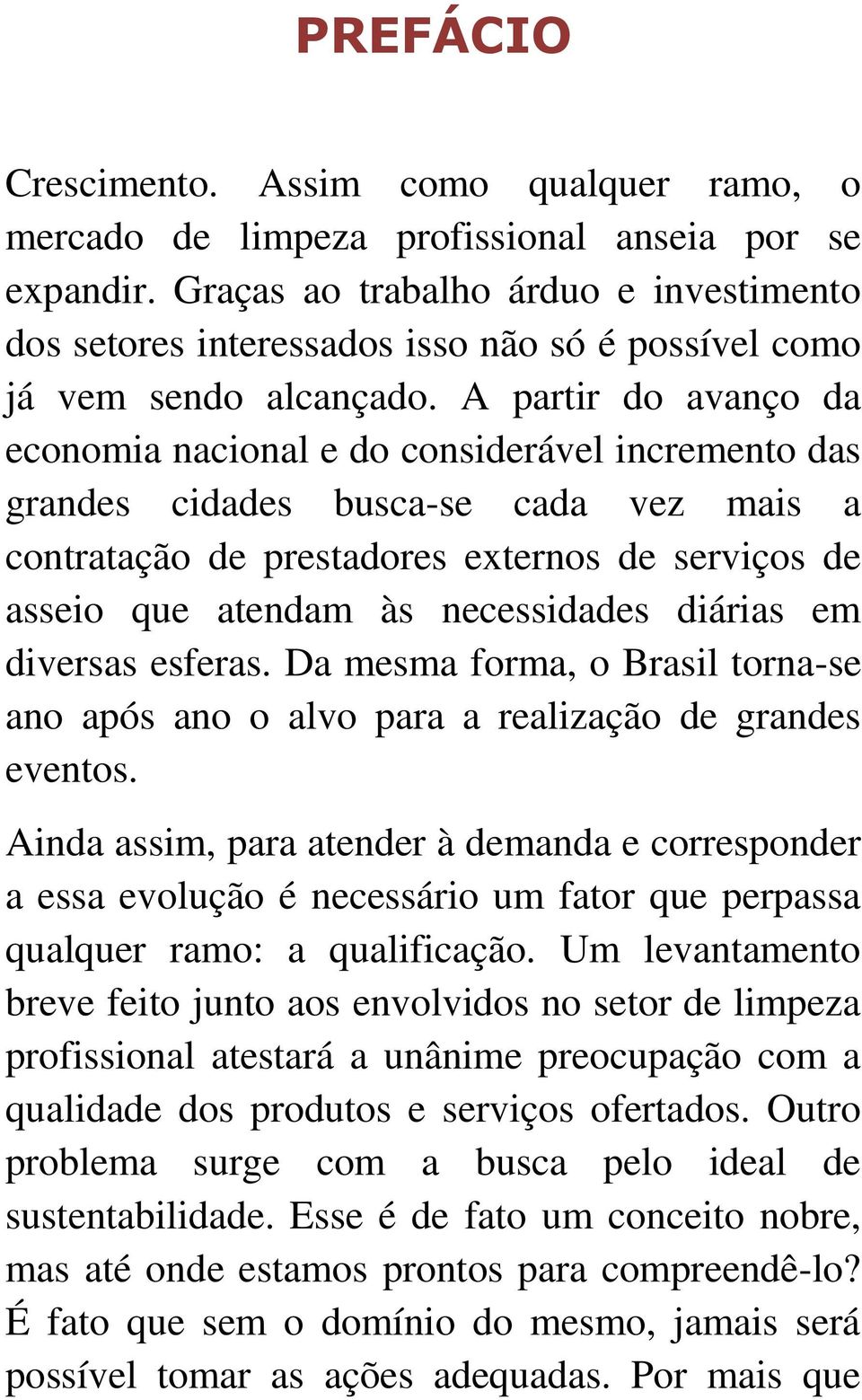 A partir do avanço da economia nacional e do considerável incremento das grandes cidades busca-se cada vez mais a contratação de prestadores externos de serviços de asseio que atendam às necessidades