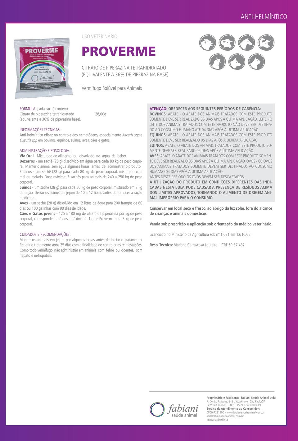 ADMINISTRAÇÃO E POSOLOGIA: Via Oral - Misturado ao alimento ou dissolvido na água de beber. Bezerros - um sachê (28 g) dissolvido em água para cada 80 kg de peso corporal.