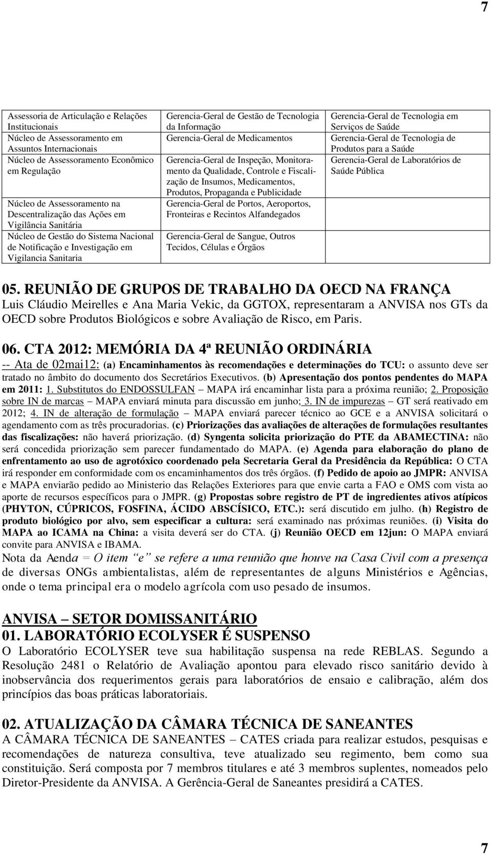 Medicamentos Gerencia-Geral de Inspeção, Monitoramento da Qualidade, Controle e Fiscalização de Insumos, Medicamentos, Produtos, Propaganda e Publicidade Gerencia-Geral de Portos, Aeroportos,