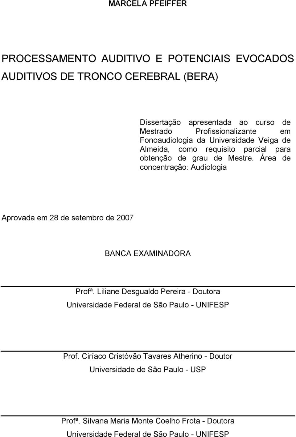 Área de concentração: Audiologia Aprovada em 28 de setembro de 2007 BANCA EXAMINADORA Profª.