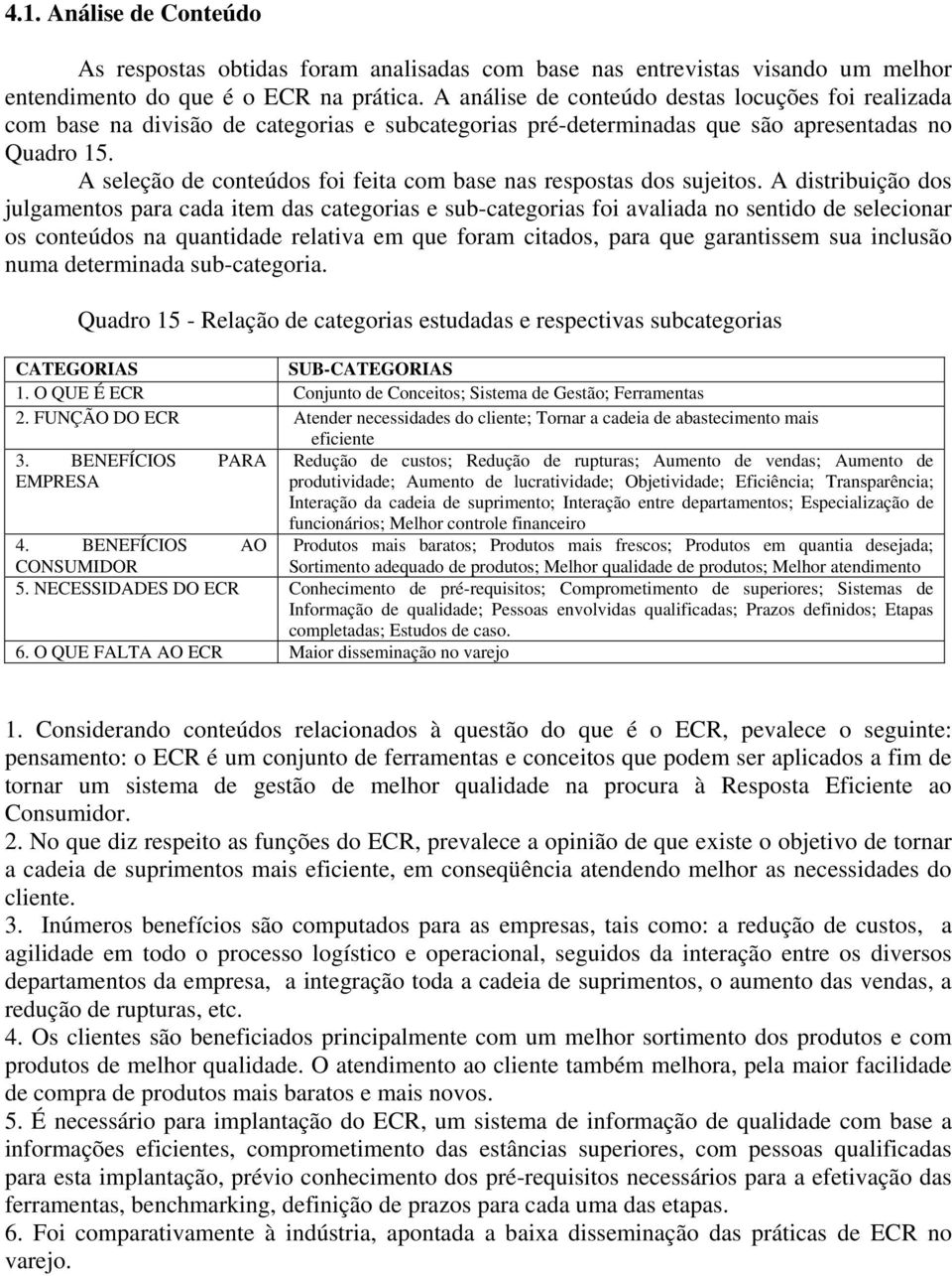 A seleção de conteúdos foi feita com base nas respostas dos sujeitos.