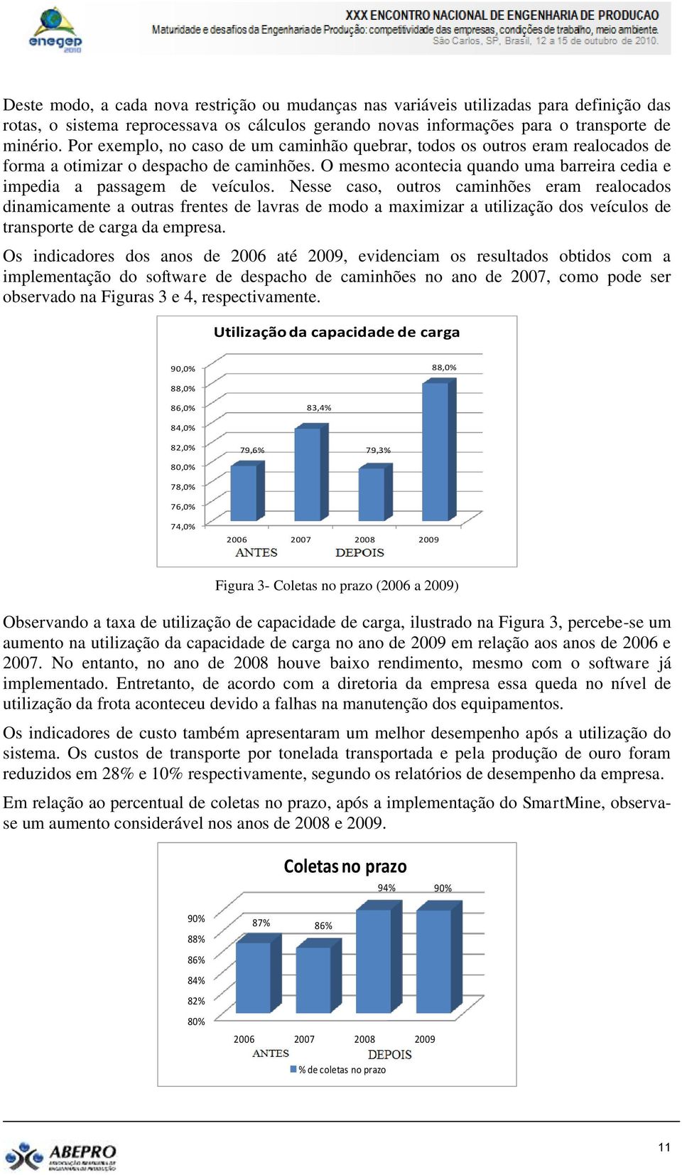 Nesse caso, outros caminhões eram realocados dinamicamente a outras frentes de lavras de modo a maximizar a utilização dos veículos de transporte de carga da empresa.