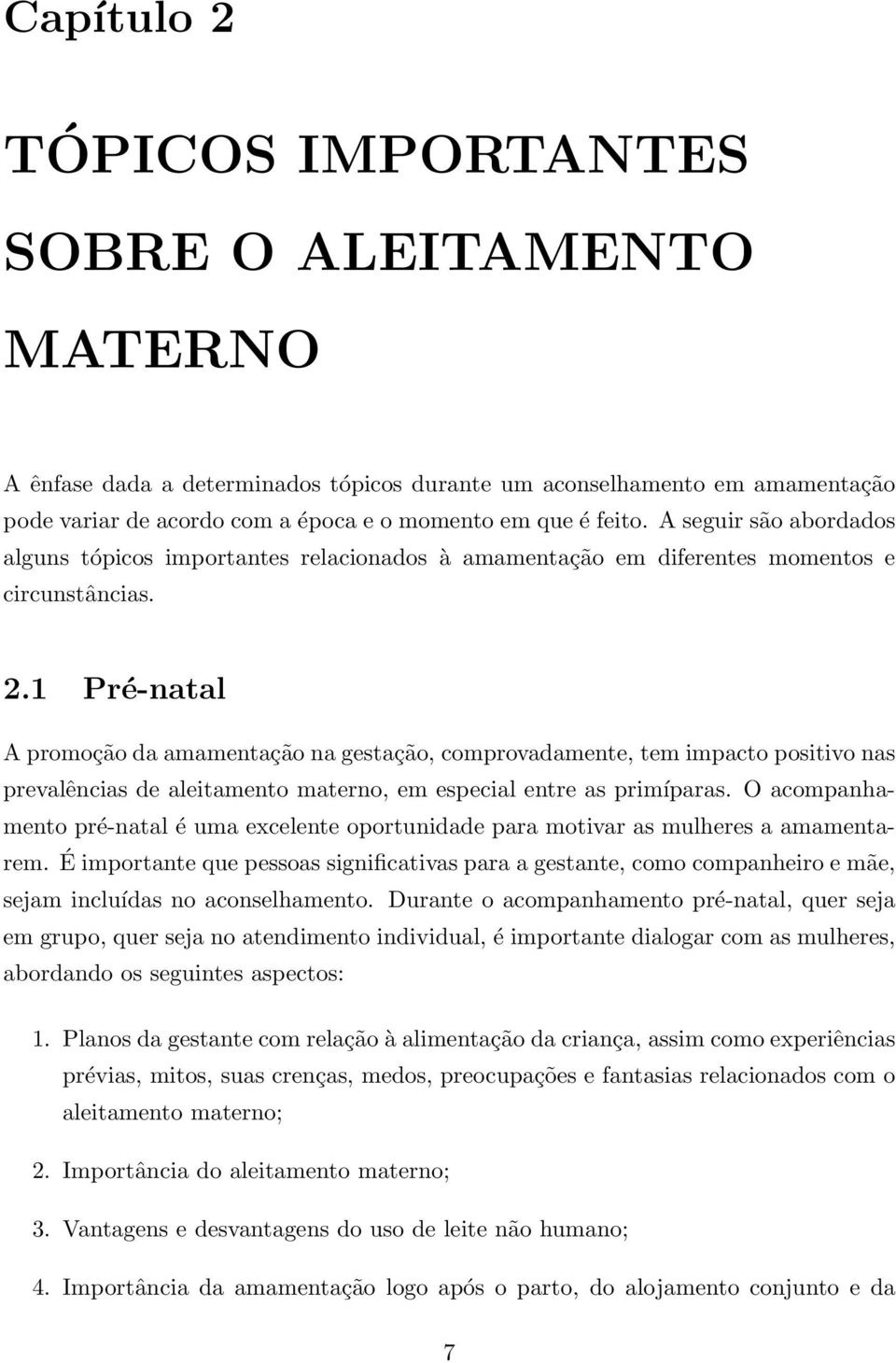 1 Pré-natal A promoção da amamentação na gestação, comprovadamente, tem impacto positivo nas prevalências de aleitamento materno, em especial entre as primíparas.