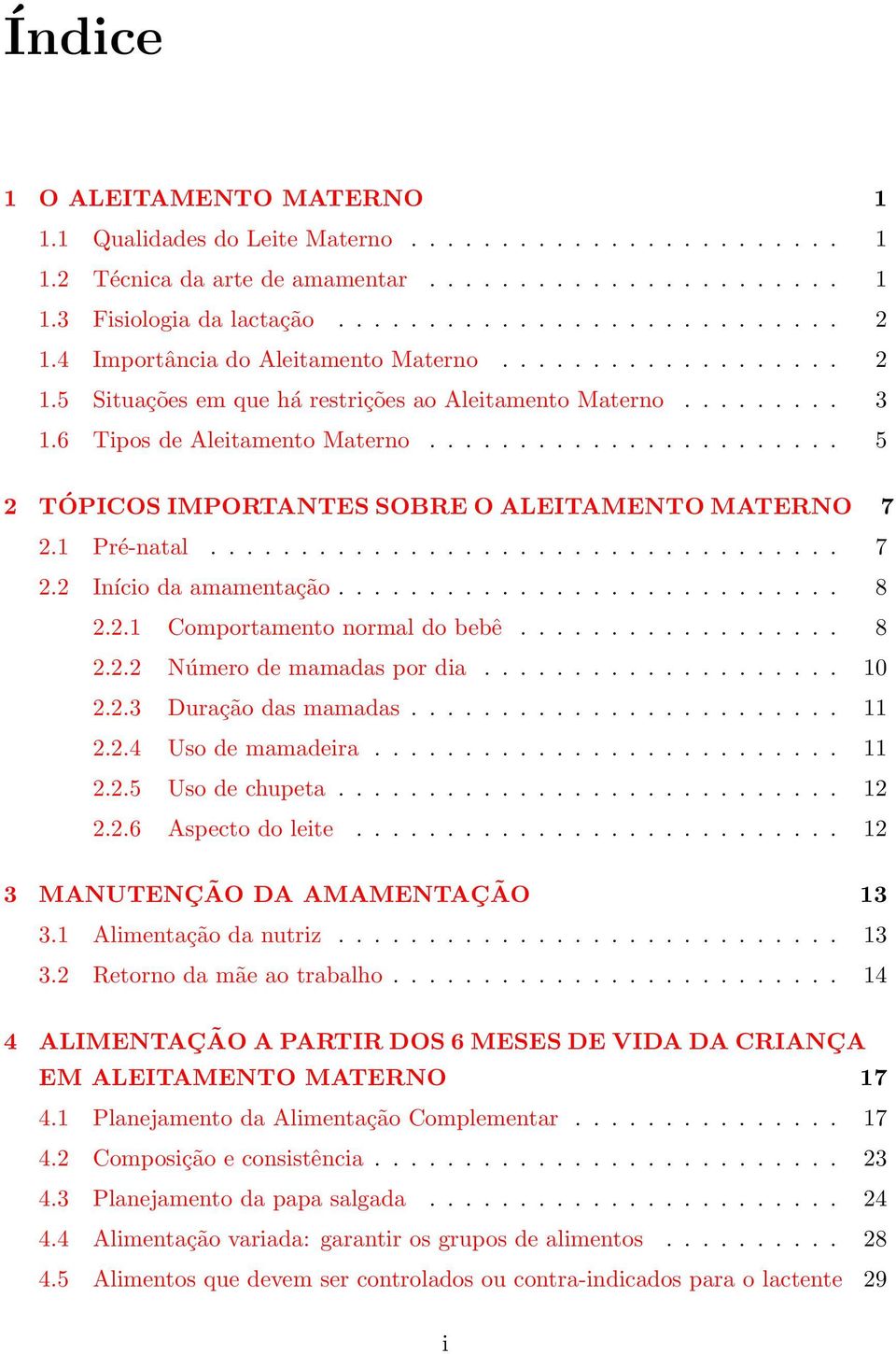 ...................... 5 2 TÓPICOS IMPORTANTES SOBRE O ALEITAMENTO MATERNO 7 2.1 Pré-natal................................... 7 2.2 Início da amamentação............................ 8 2.2.1 Comportamento normal do bebê.