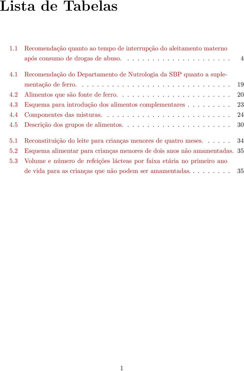 3 Esquema para introdução dos alimentos complementares......... 23 4.4 Componentes das misturas.......................... 24 4.5 Descrição dos grupos de alimentos...................... 30 5.