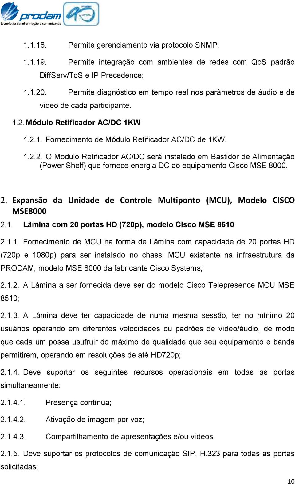 Módulo Retificador AC/DC 1KW 1.2.1. Fornecimento de Módulo Retificador AC/DC de 1KW. 1.2.2. O Modulo Retificador AC/DC será instalado em Bastidor de Alimentação (Power Shelf) que fornece energia DC ao equipamento Cisco MSE 8000.