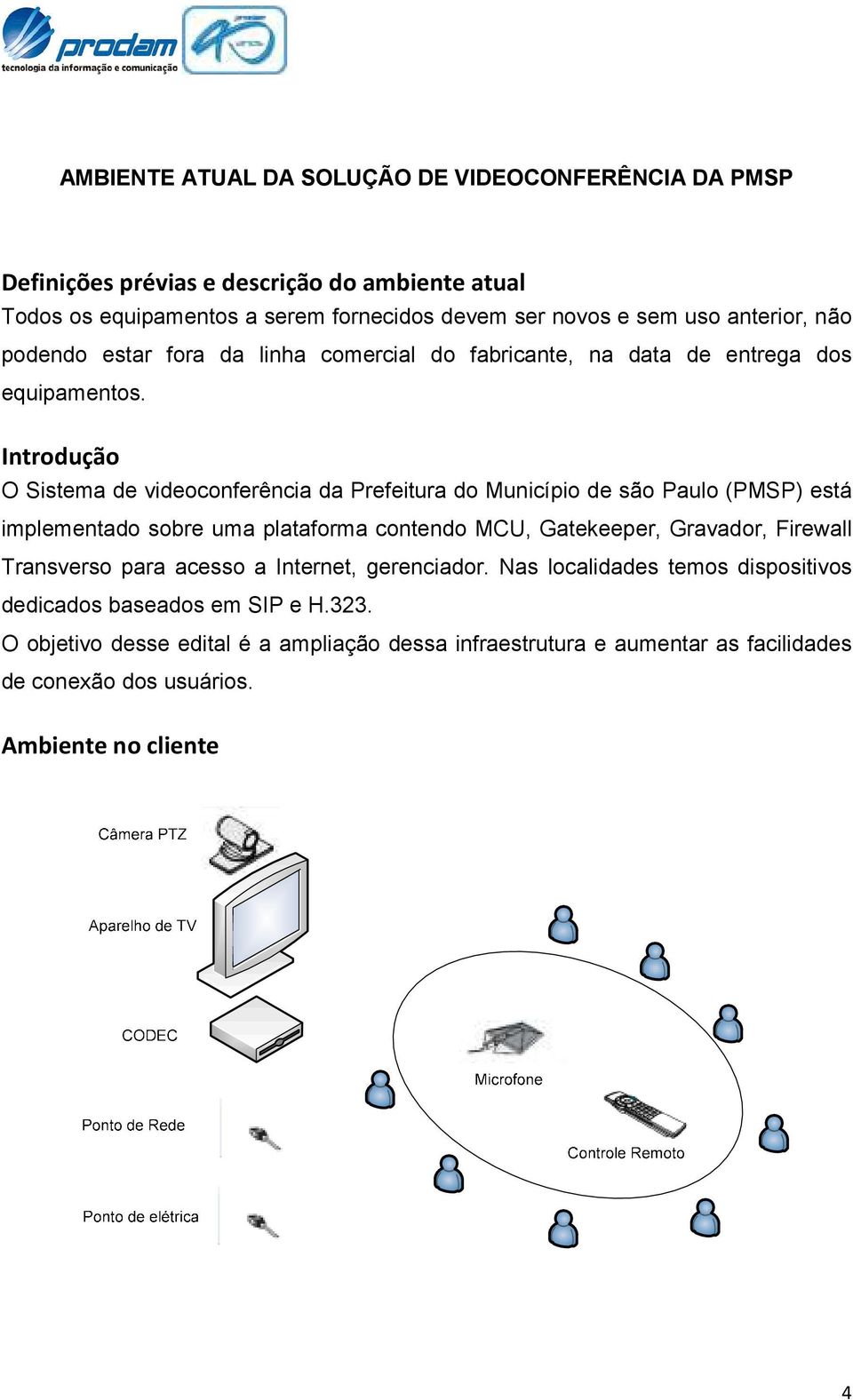 Introdução O Sistema de videoconferência da Prefeitura do Município de são Paulo (PMSP) está implementado sobre uma plataforma contendo MCU, Gatekeeper, Gravador, Firewall