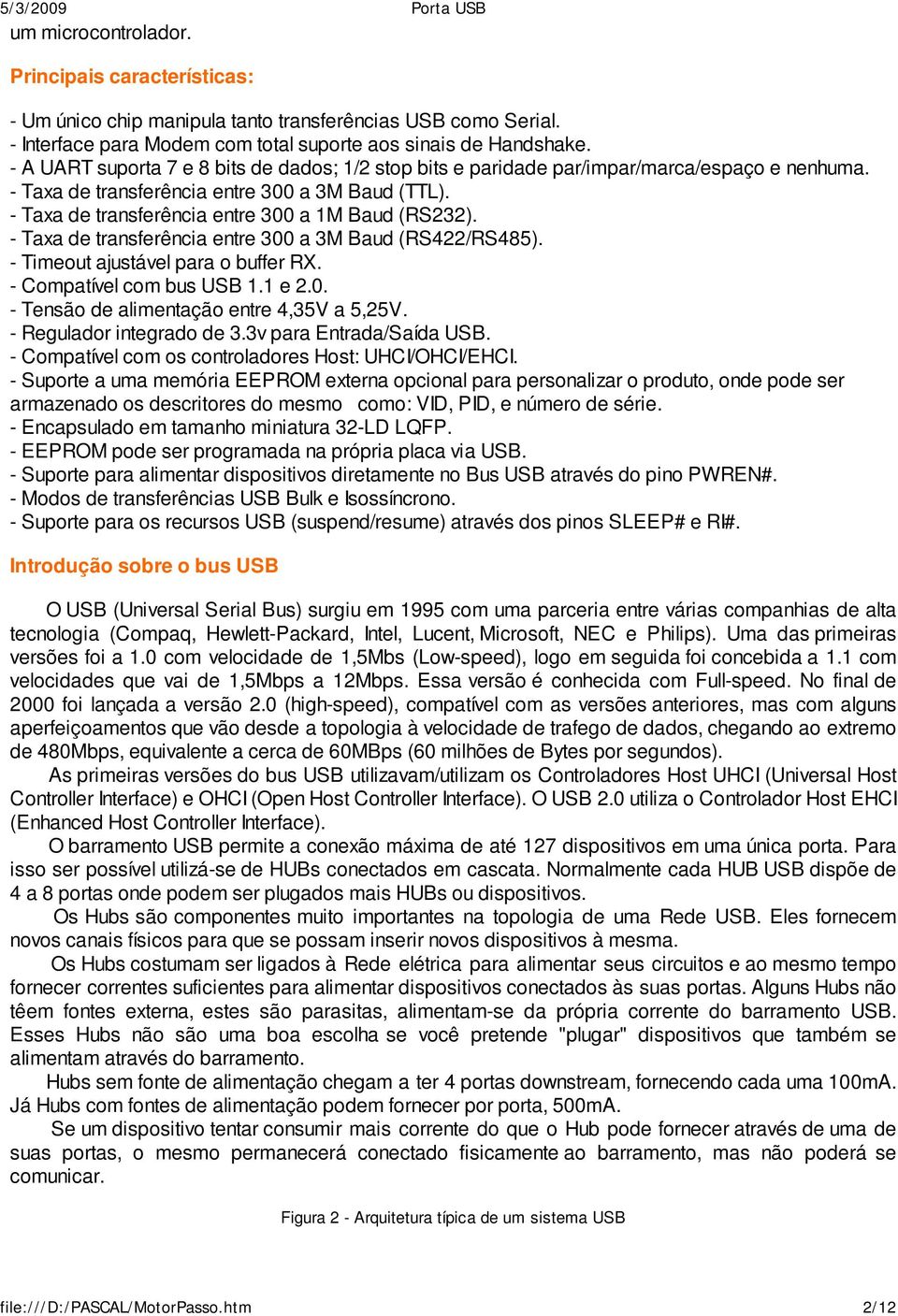 - Taxa de transferência entre 300 a 3M Baud (RS422/RS485). - Timeout ajustável para o buffer RX. - Compatível com bus USB 1.1 e 2.0. - Tensão de alimentação entre 4,35V a 5,25V.