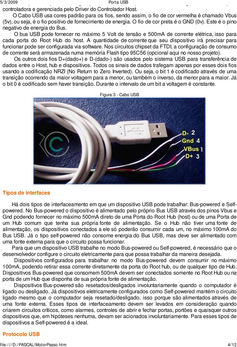 Este é o pino negativo de energia do Bus. O bus USB pode fornecer no máximo 5 Volt de tensão e 500mA de corrente elétrica, isso para cada porta do Root Hub do host.