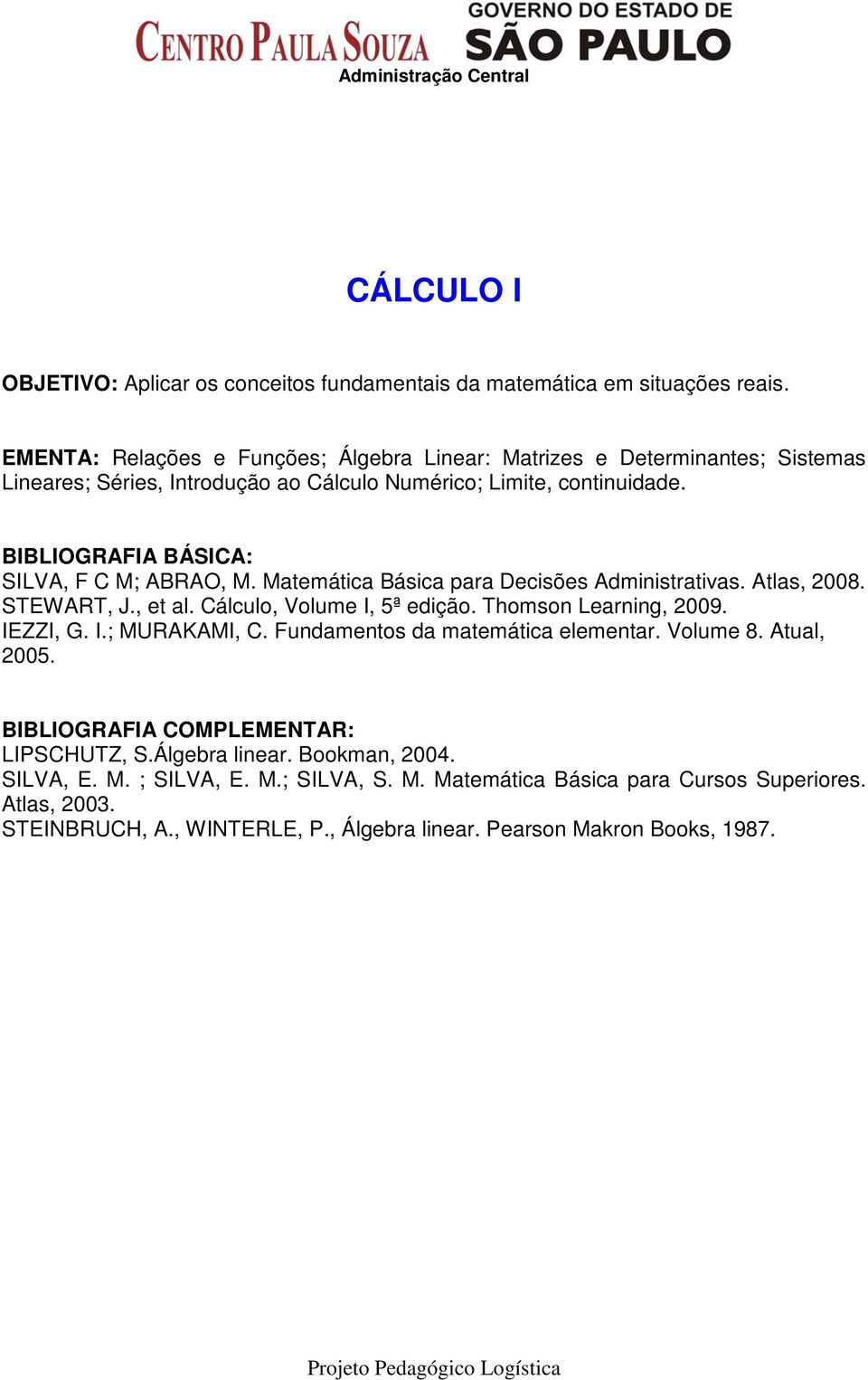 Matemática Básica para Decisões Administrativas. Atlas, 2008. STEWART, J., et al. Cálculo, Volume I, 5ª edição. Thomson Learning, 2009. IEZZI, G. I.; MURAKAMI, C.