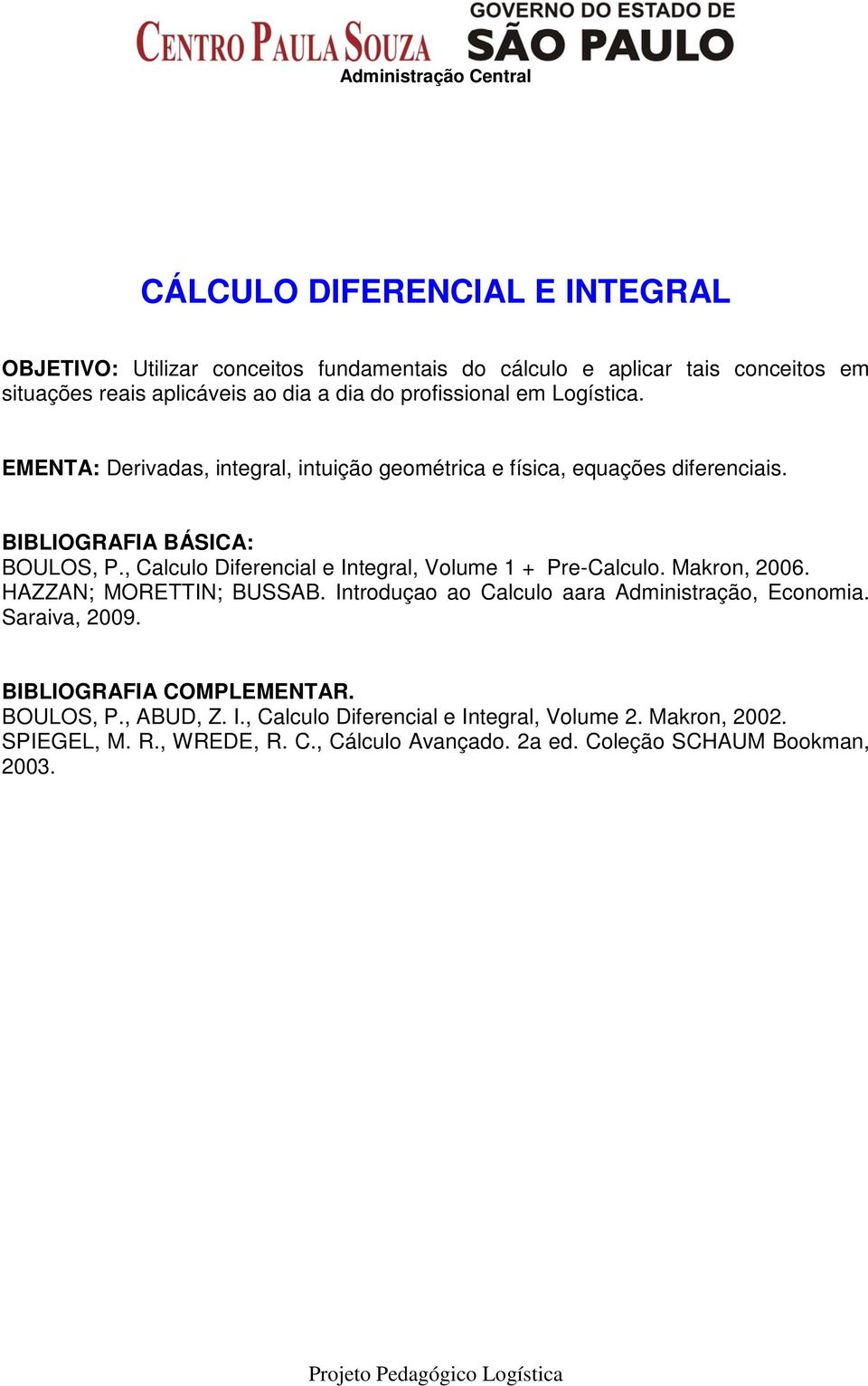 , Calculo Diferencial e Integral, Volume 1 + Pre-Calculo. Makron, 2006. HAZZAN; MORETTIN; BUSSAB. Introduçao ao Calculo aara Administração, Economia.