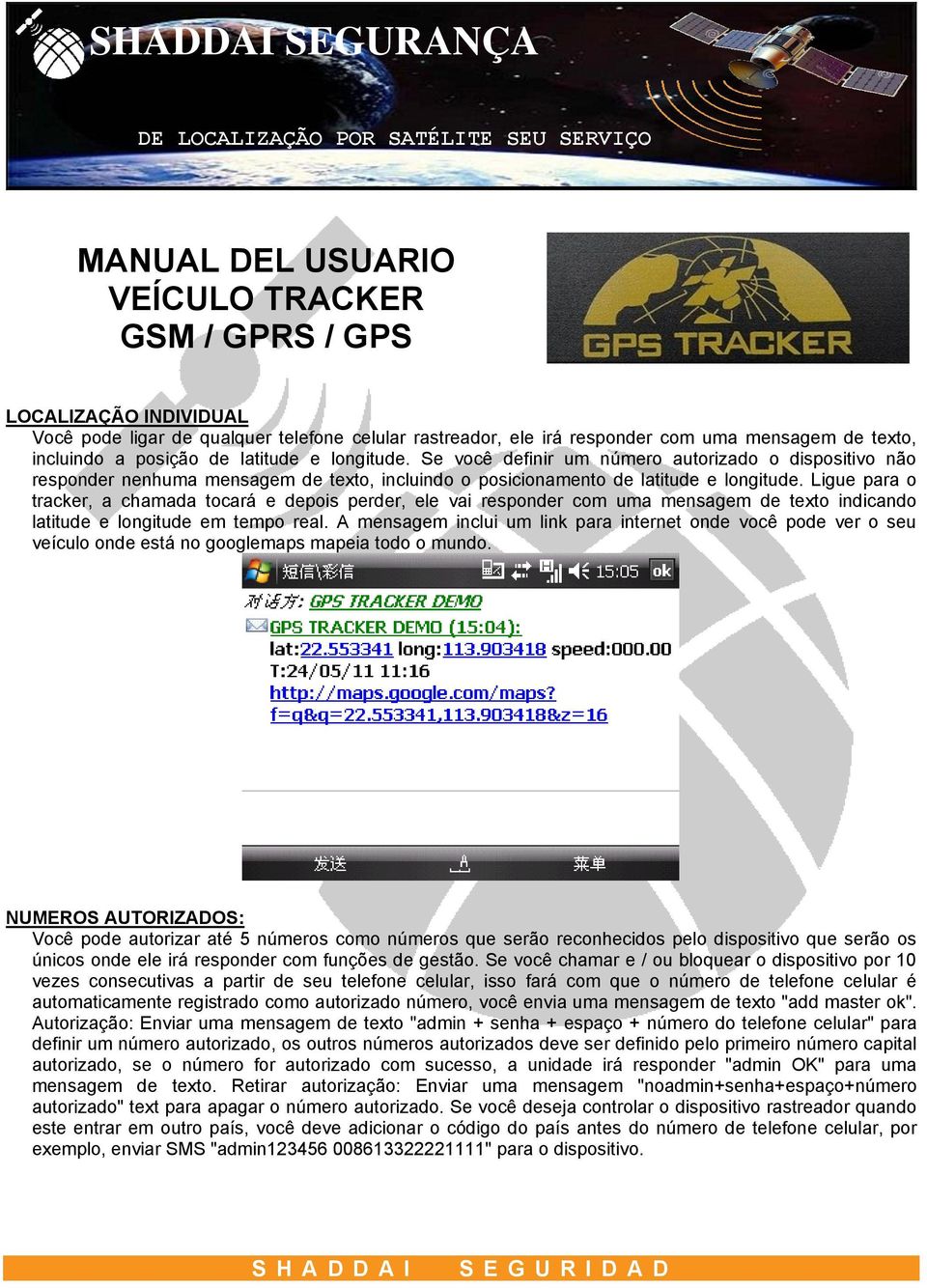 Se você definir um número autorizado o dispositivo não responder nenhuma mensagem de texto, incluindo o posicionamento de latitude e longitude.