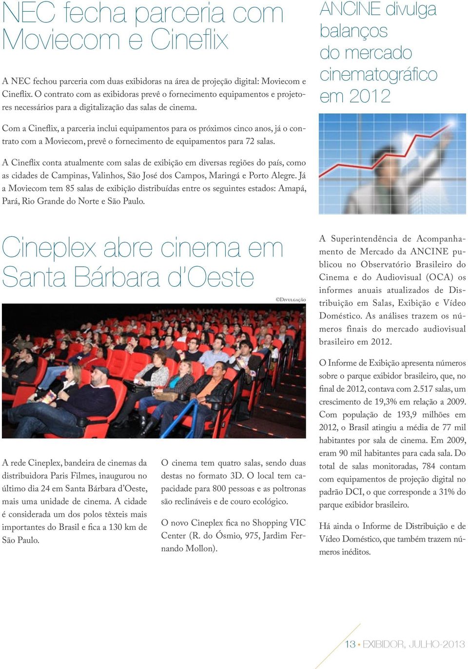 ANCINE divulga balanços do mercado cinematográfico em 2012 Com a Cineflix, a parceria inclui equipamentos para os próximos cinco anos, já o contrato com a Moviecom, prevê o fornecimento de