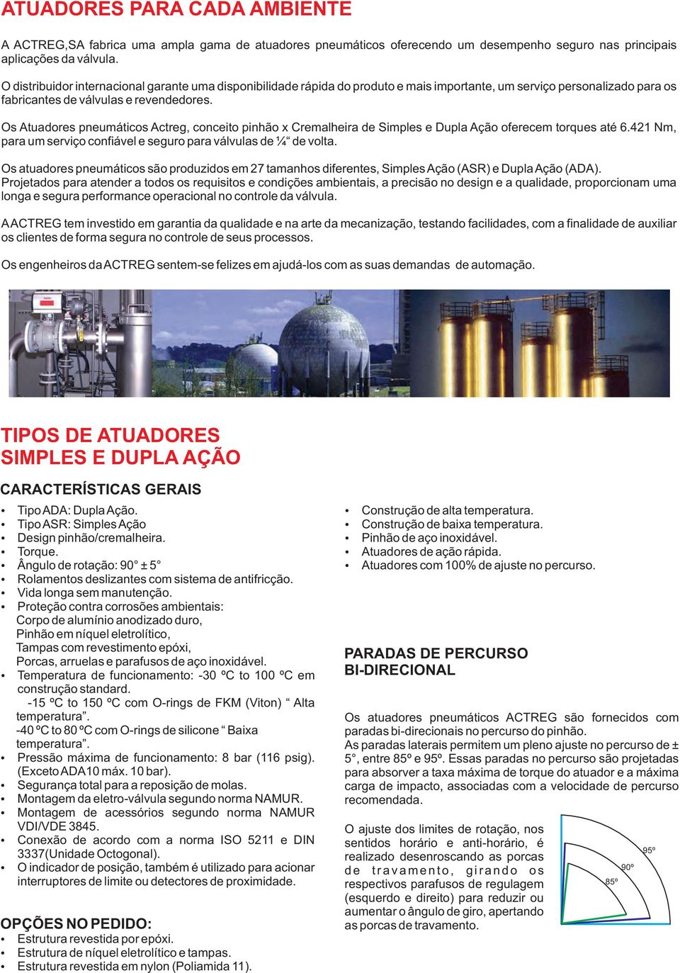 Os Atuadores pneumáticos Actreg, conceito pinhão x Cremalheira de Simples e Dupla Ação oferecem torques até 6.421 Nm, para um serviço confiável e seguro para válvulas de ¼ de volta.