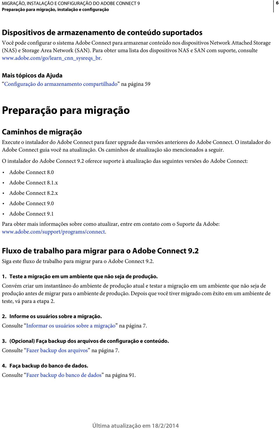 Mais tópicos da Ajuda Configuração do armazenamento compartilhado na página 59 Preparação para migração Caminhos de migração Execute o instalador do Adobe Connect para fazer upgrade das versões