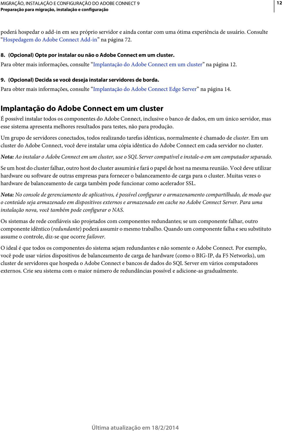 Para obter mais informações, consulte Implantação do Adobe Connect em um cluster na página 12. 9. (Opcional) Decida se você deseja instalar servidores de borda.