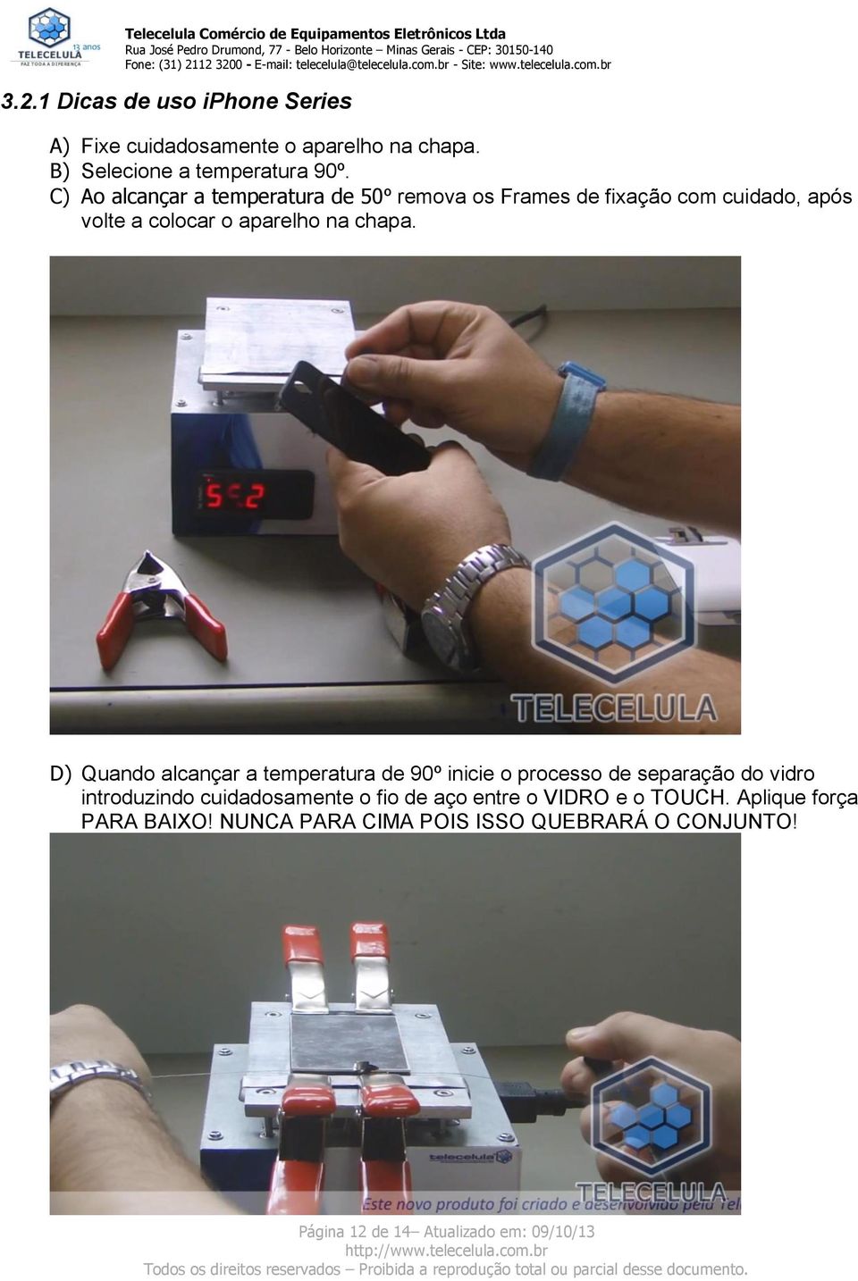 D) Quando alcançar a temperatura de 90º inicie o processo de separação do vidro introduzindo cuidadosamente o fio de aço