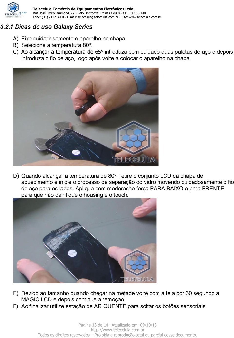 D) Quando alcançar a temperatura de 80º, retire o conjunto LCD da chapa de aquecimento e inicie o processo de separação do vidro movendo cuidadosamente o fio de aço para os lados.