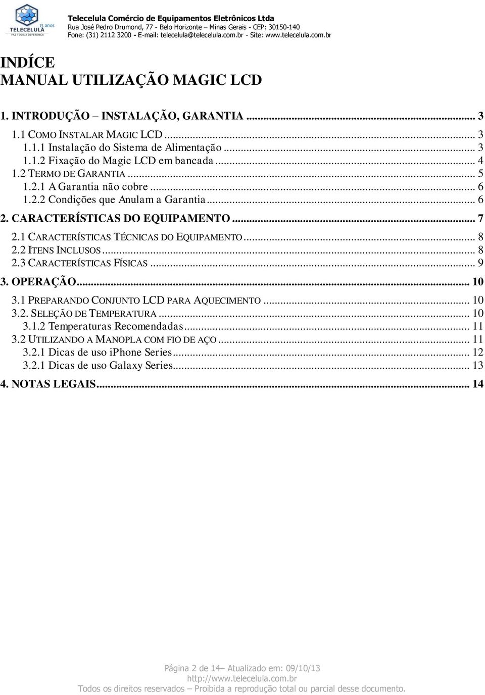 .. 8 2.2 ITENS INCLUSOS... 8 2.3 CARACTERÍSTICAS FÍSICAS... 9 3. OPERAÇÃO... 10 3.1 PREPARANDO CONJUNTO LCD PARA AQUECIMENTO... 10 3.2. SELEÇÃO DE TEMPERATURA... 10 3.1.2 Temperaturas Recomendadas.