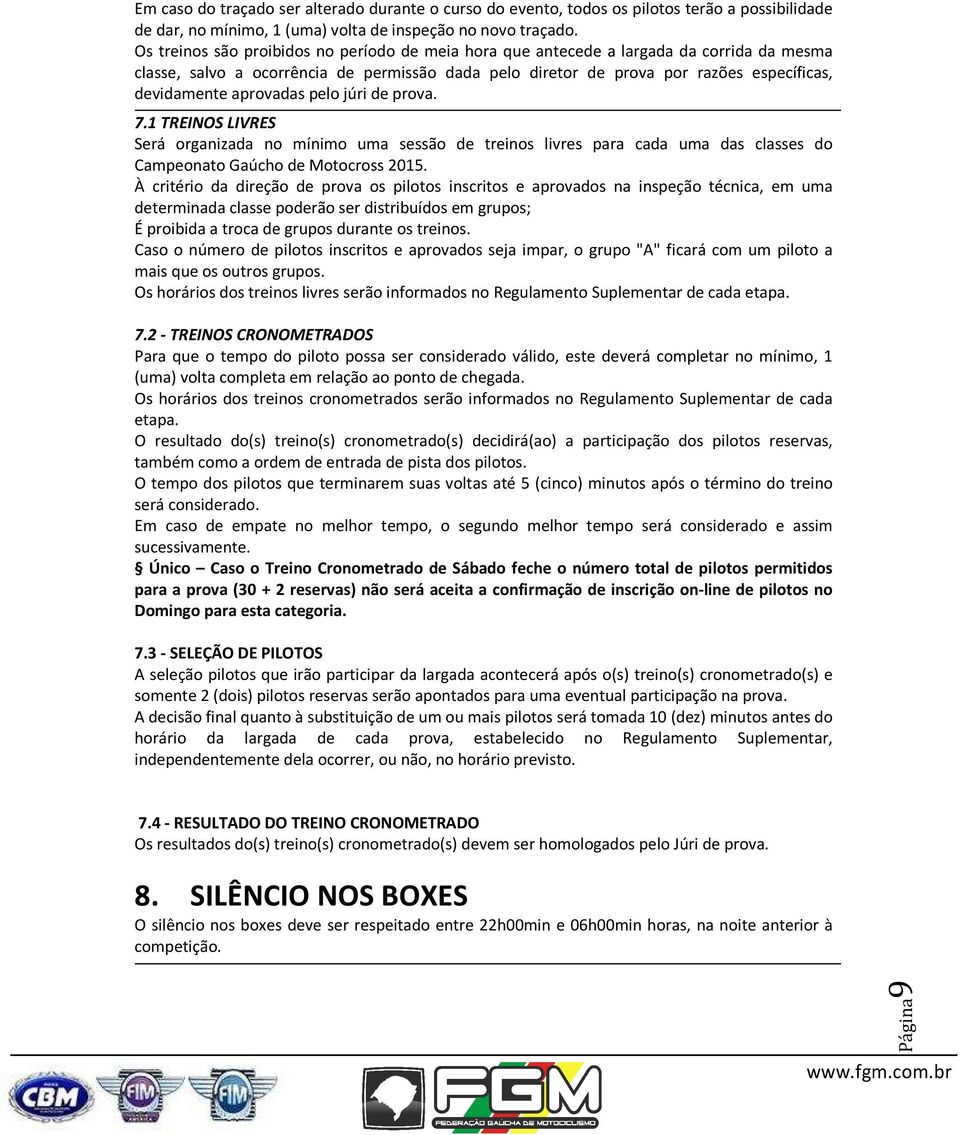 aprovadas pelo júri de prova. 7.1 TREINOS LIVRES Será organizada no mínimo uma sessão de treinos livres para cada uma das classes do Campeonato Gaúcho de Motocross 2015.