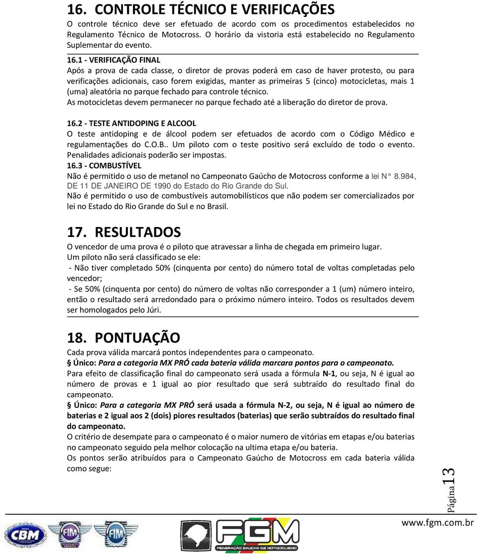 1 - VERIFICAÇÃO FINAL Após a prova de cada classe, o diretor de provas poderá em caso de haver protesto, ou para verificações adicionais, caso forem exigidas, manter as primeiras 5 (cinco)