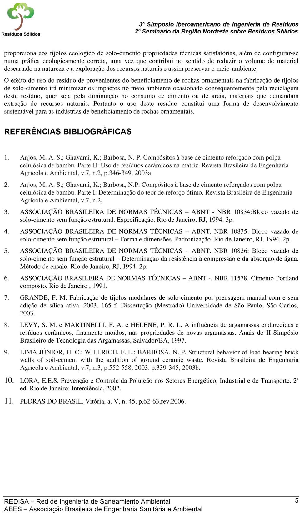 O efeito do uso do resíduo de provenientes do beneficiamento de rochas ornamentais na fabricação de tijolos de solo-cimento irá minimizar os impactos no meio ambiente ocasionado consequentemente pela