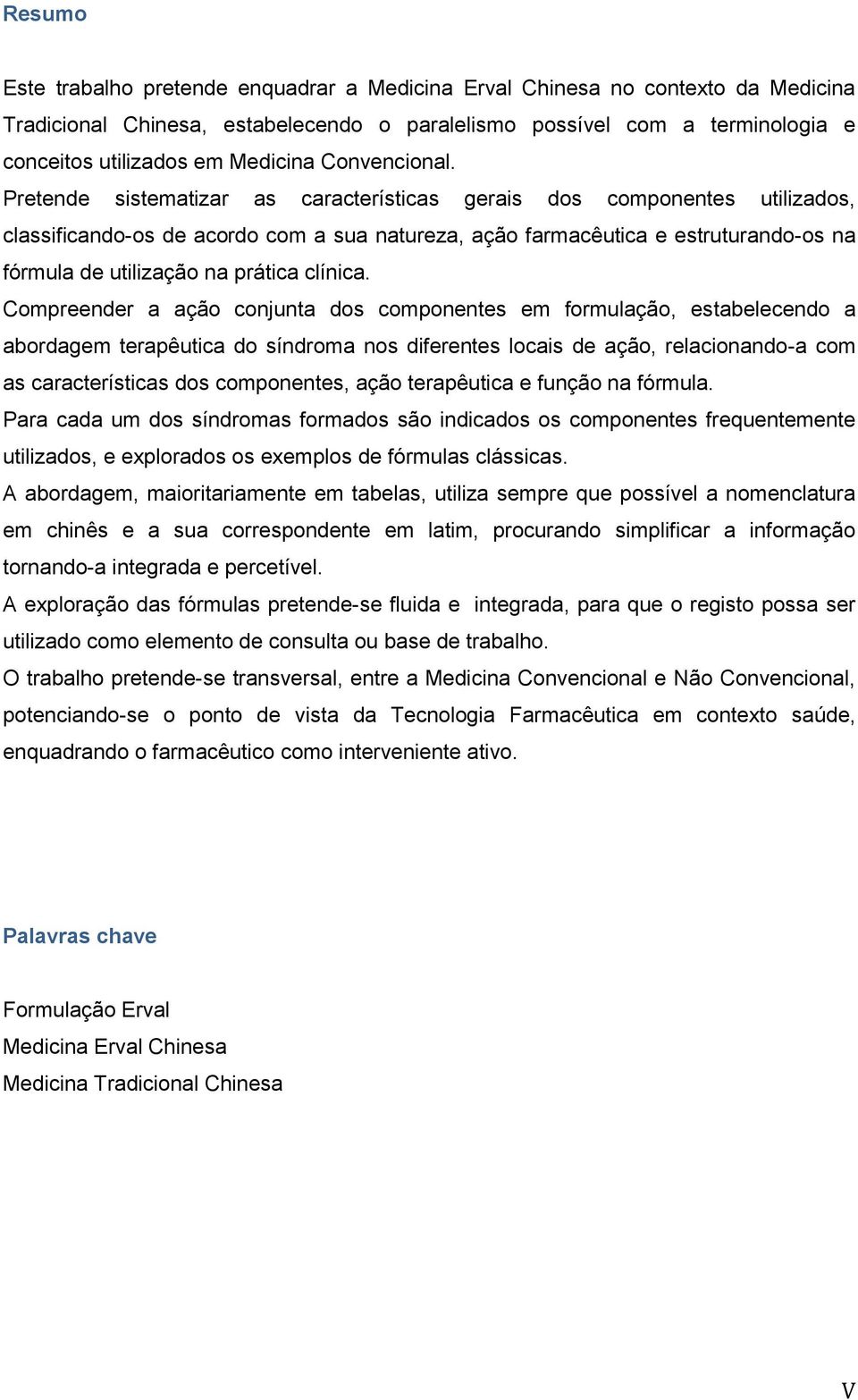 Pretende sistematizar as características gerais dos componentes utilizados, classificando-os de acordo com a sua natureza, ação farmacêutica e estruturando-os na fórmula de utilização na prática