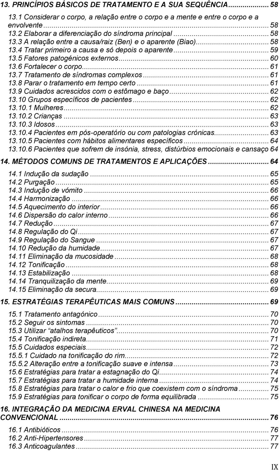 .. 61 13.7 Tratamento de síndromas complexos... 61 13.8 Parar o tratamento em tempo certo... 61 13.9 Cuidados acrescidos com o estômago e baço... 62 13.10 Grupos específicos de pacientes... 62 13.10.1 Mulheres.