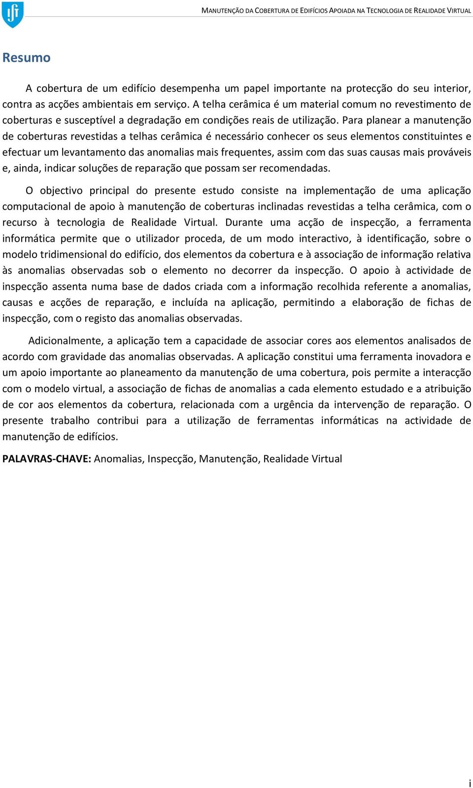 Para planear a manutenção de coberturas revestidas a telhas cerâmica é necessário conhecer os seus elementos constituintes e efectuar um levantamento das anomalias mais frequentes, assim com das suas