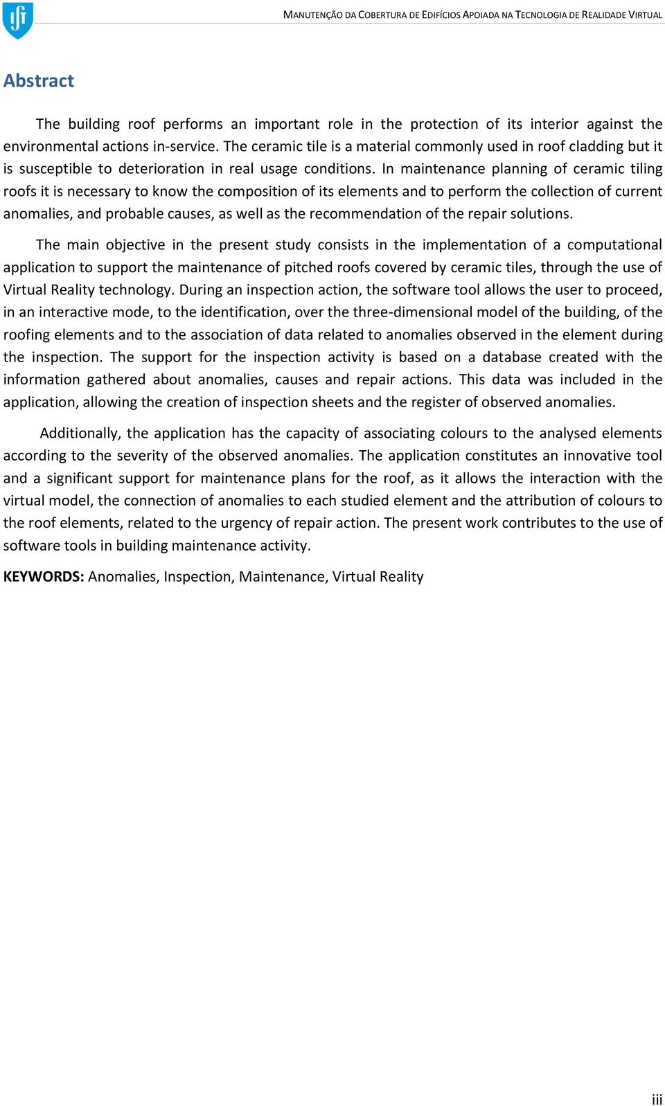 In maintenance planning of ceramic tiling roofs it is necessary to know the composition of its elements and to perform the collection of current anomalies, and probable causes, as well as the