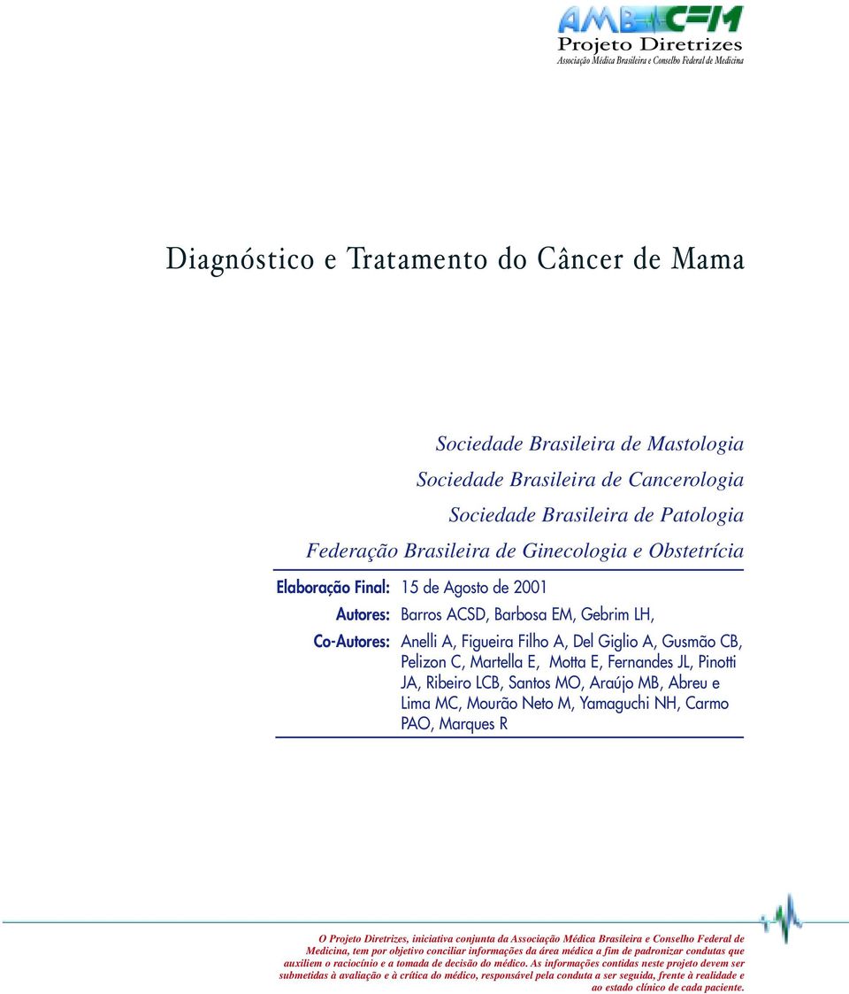 MB, Abreu e Lima MC, Mourão Neto M, Yamaguchi NH, Carmo PAO, Marques R O Projeto Diretrizes, iniciativa conjunta da Associação Médica Brasileira e Conselho Federal de Medicina, tem por objetivo