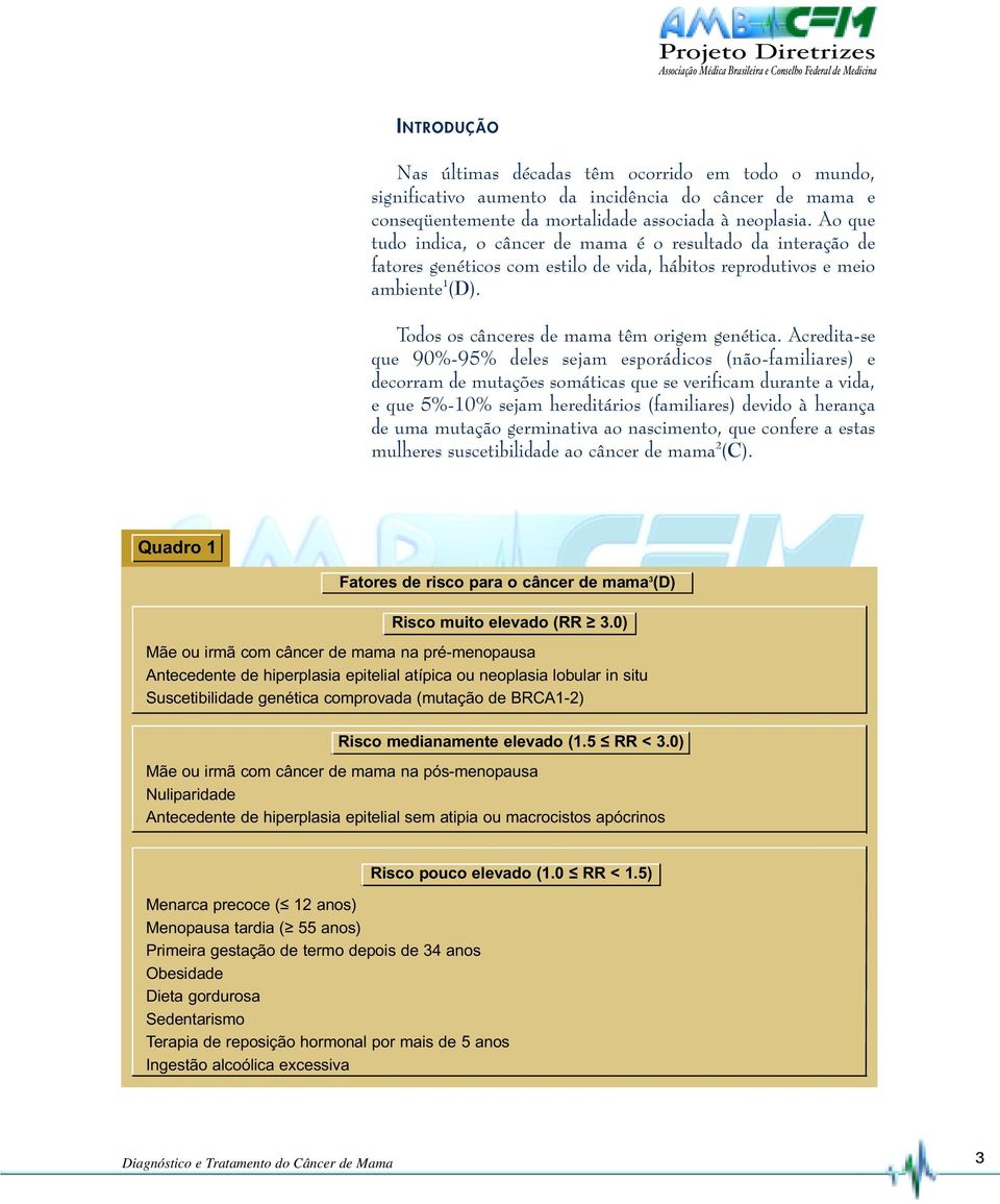 Acredita-se que 90%-95% deles sejam esporádicos (não-familiares) e decorram de mutações somáticas que se verificam durante a vida, e que 5%-10% sejam hereditários (familiares) devido à herança de uma