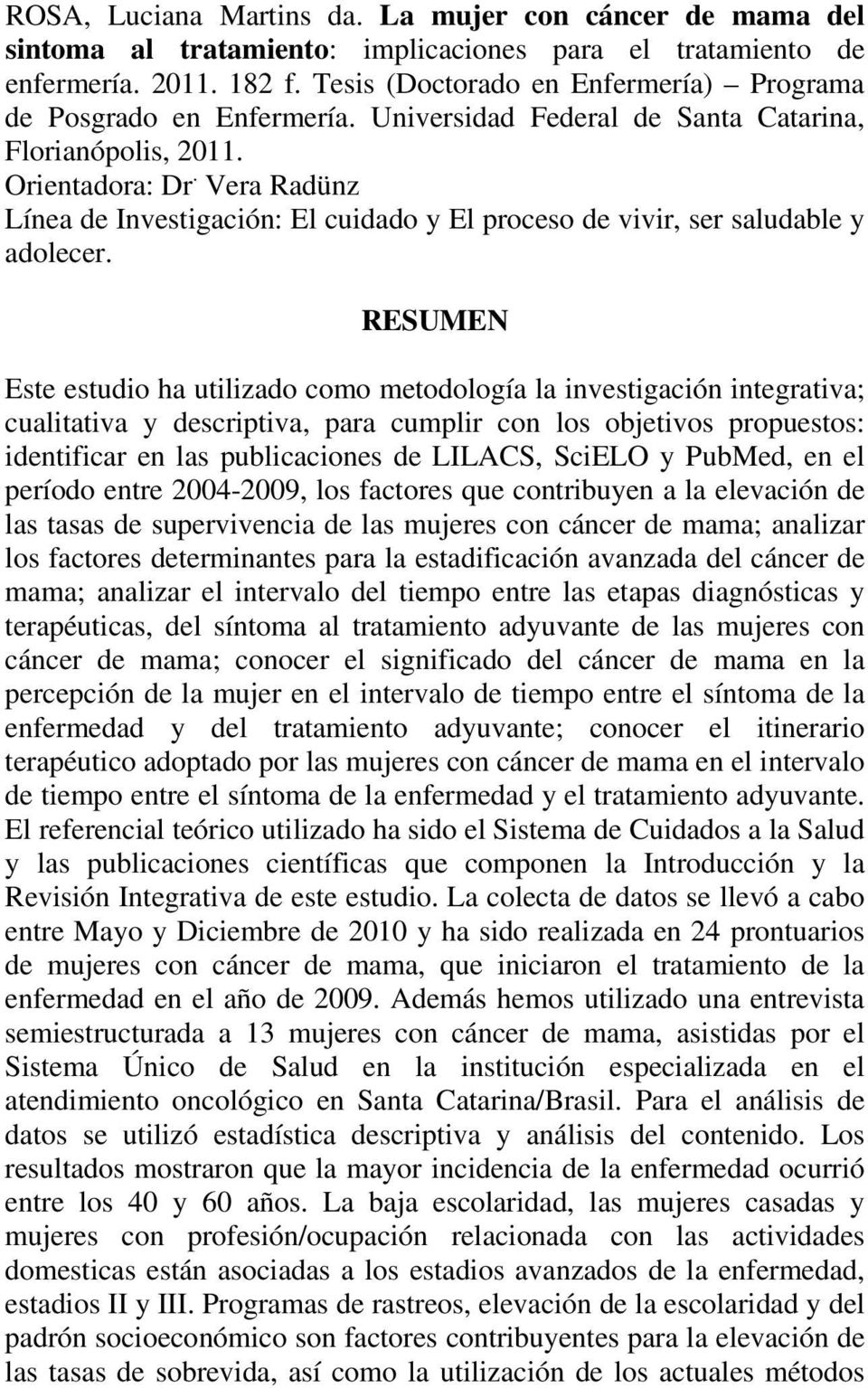 Vera Radünz Línea de Investigación: El cuidado y El proceso de vivir, ser saludable y adolecer.