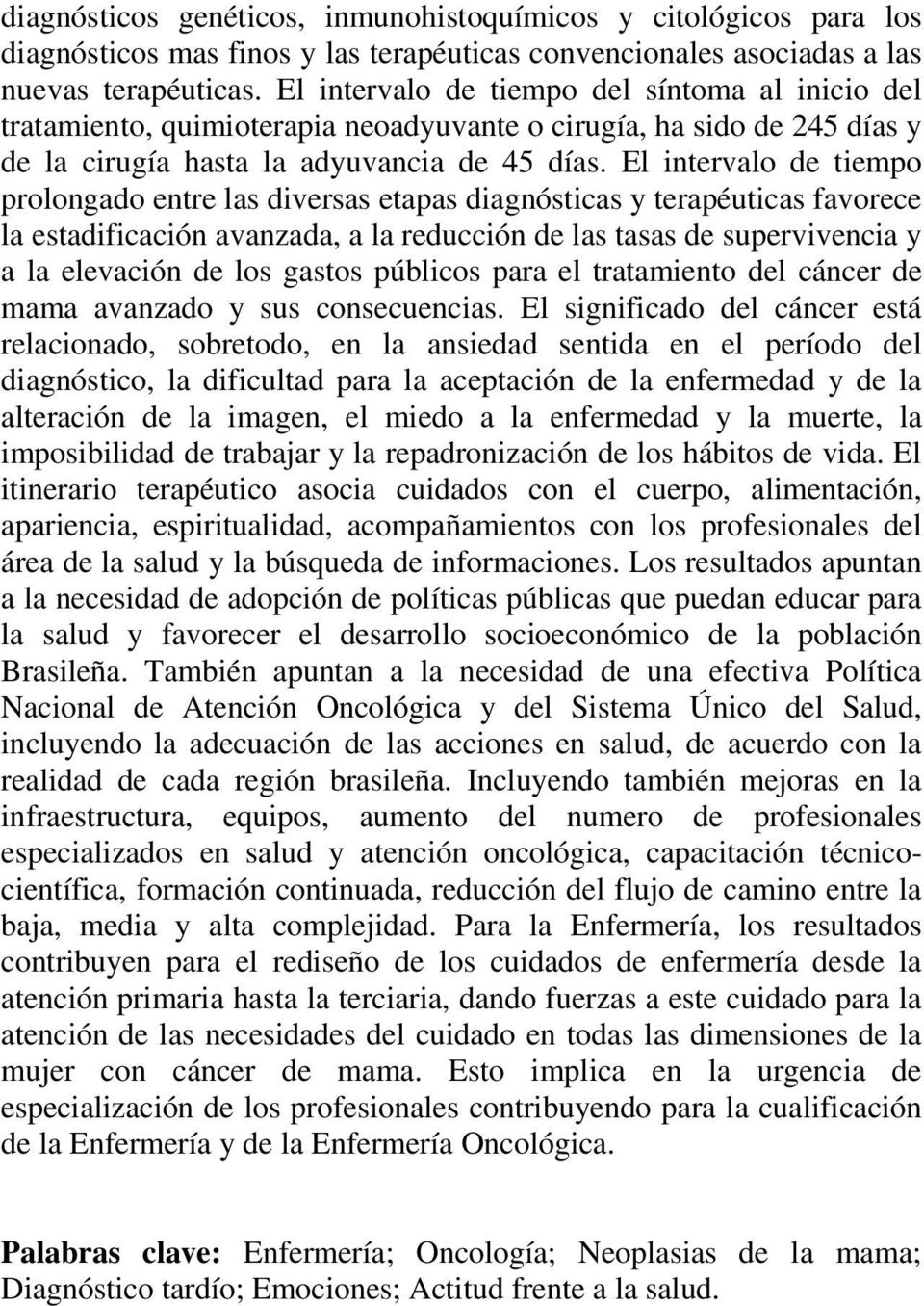 El intervalo de tiempo prolongado entre las diversas etapas diagnósticas y terapéuticas favorece la estadificación avanzada, a la reducción de las tasas de supervivencia y a la elevación de los