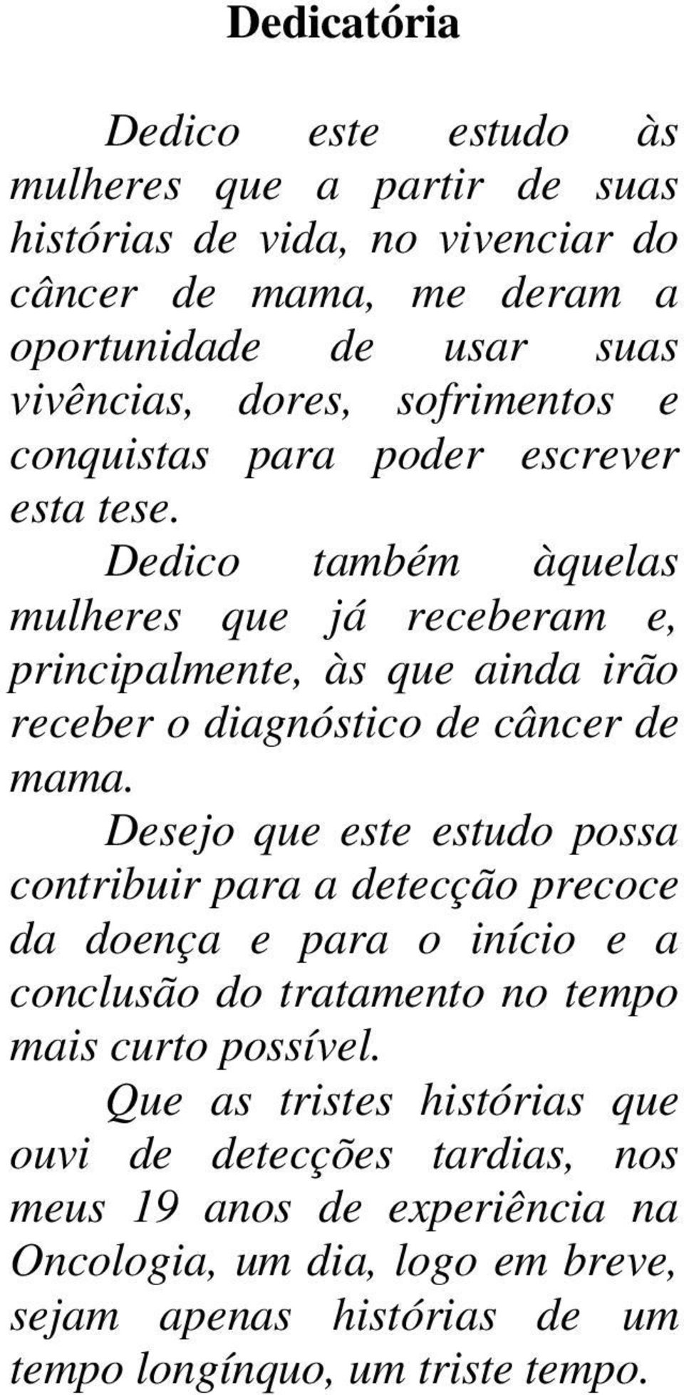 Dedico também àquelas mulheres que já receberam e, principalmente, às que ainda irão receber o diagnóstico de câncer de mama.