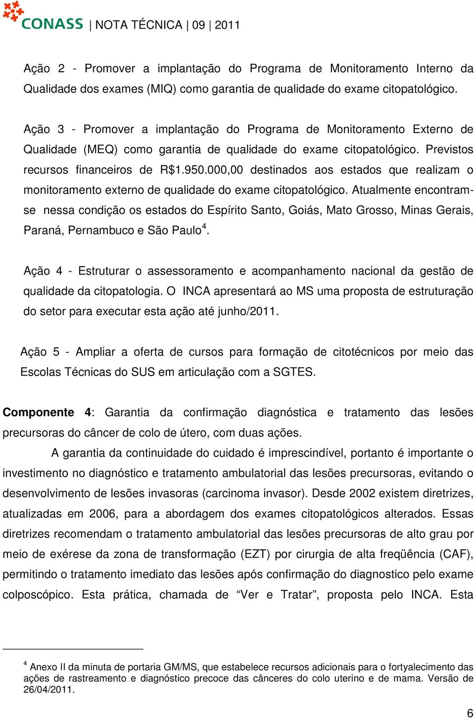 000,00 destinados aos estados que realizam o monitoramento externo de qualidade do exame citopatológico.