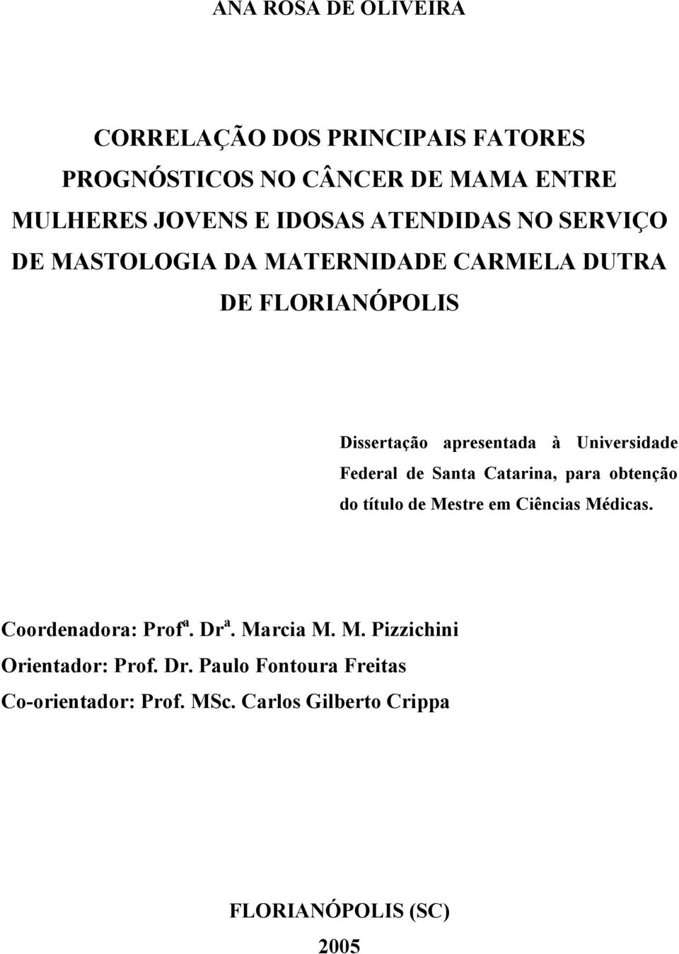 Federal de Santa Catarina, para obtenção do título de Mestre em Ciências Médicas. Coordenadora: Prof a. Dr a. Marcia M. M. Pizzichini Orientador: Prof.