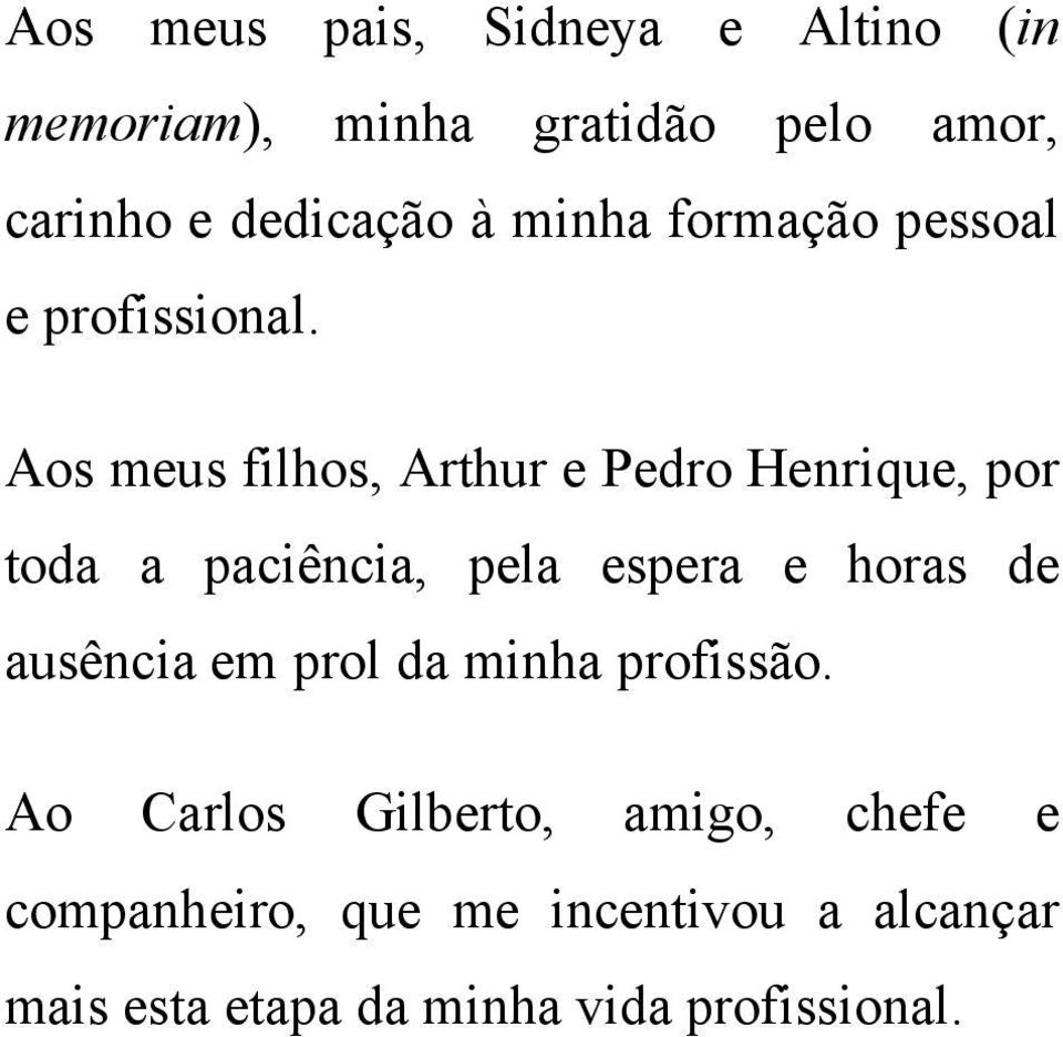 Aos meus filhos, Arthur e Pedro Henrique, por toda a paciência, pela espera e horas de